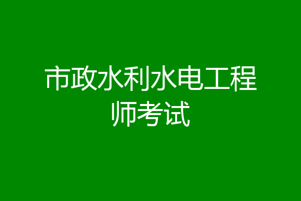 市政水利水电工程师考试