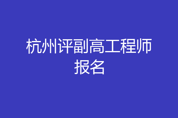 杭州评副高工程师报名