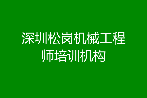 深圳松岗机械工程师培训机构
