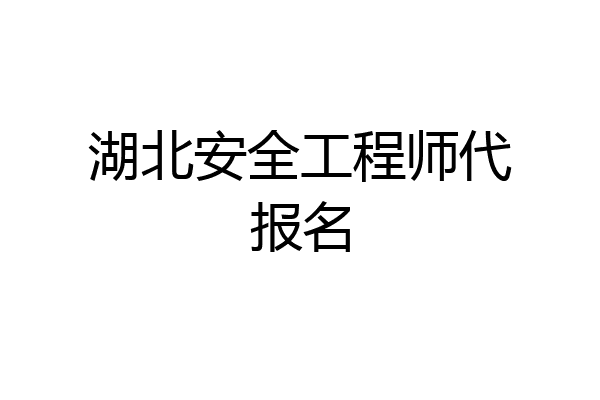 湖北安全工程师代报名