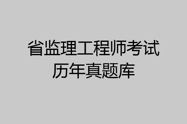 省监理工程师考试历年真题库
