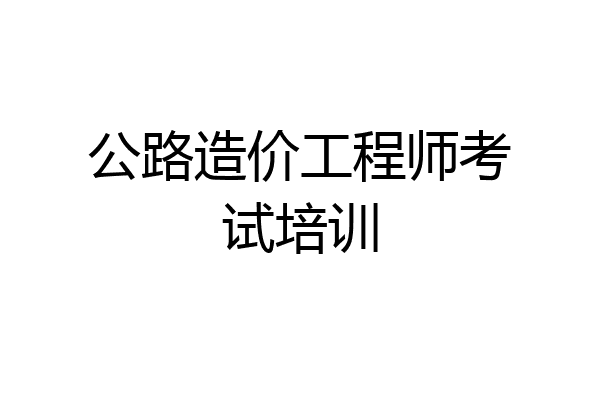 公路造价工程师考试培训