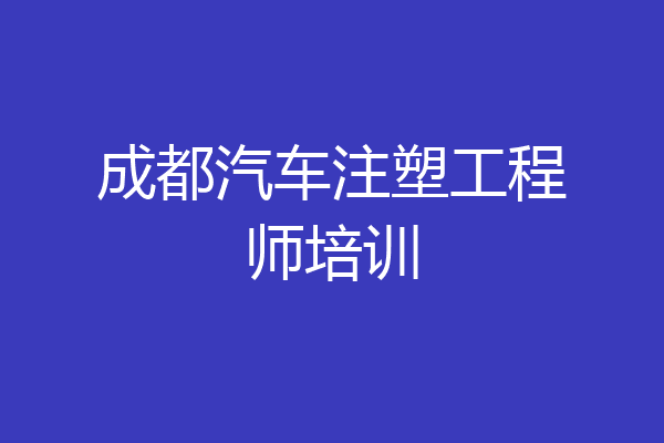 成都汽车注塑工程师培训