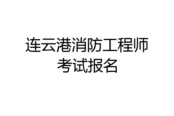 连云港消防工程师考试报名