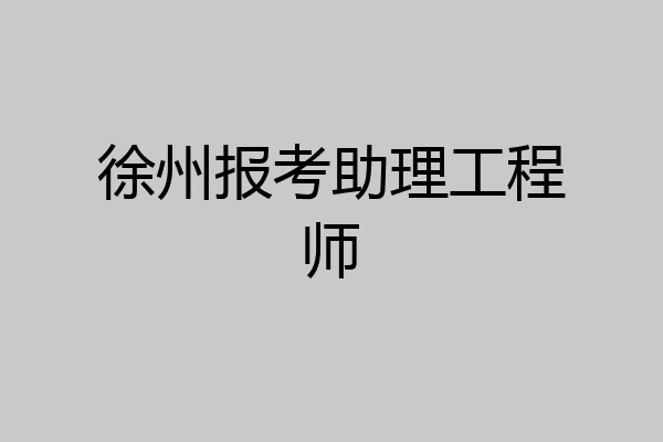 徐州报考助理工程师