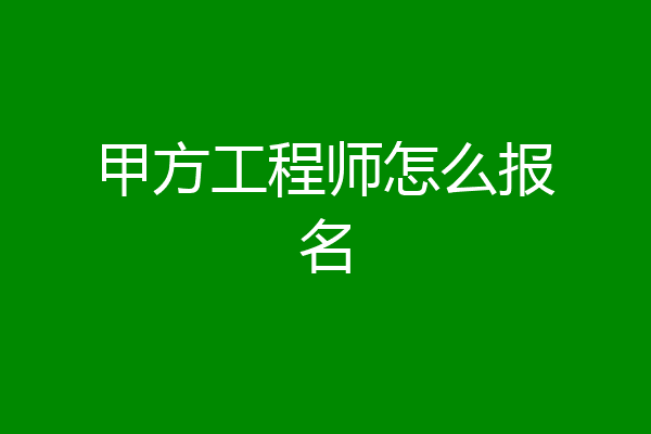 甲方工程师怎么报名