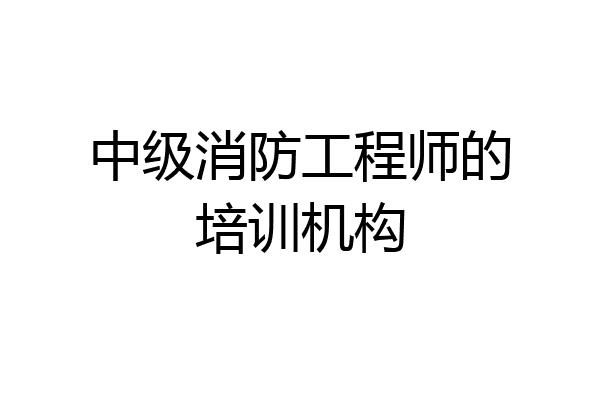 中级消防工程师的培训机构