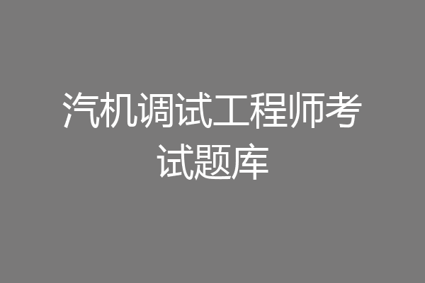 汽机调试工程师考试题库