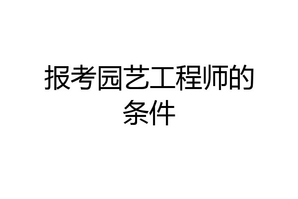 报考园艺工程师的条件