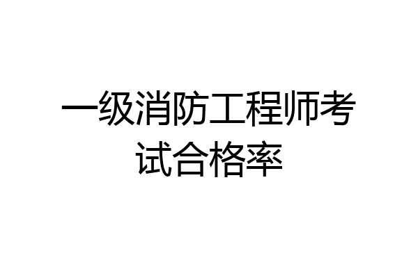 一级消防工程师考试合格率