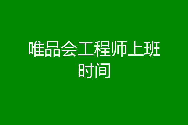 唯品会工程师上班时间