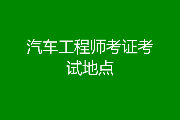 汽车工程师考证考试地点