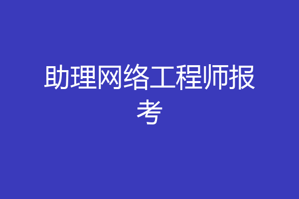 助理网络工程师报考