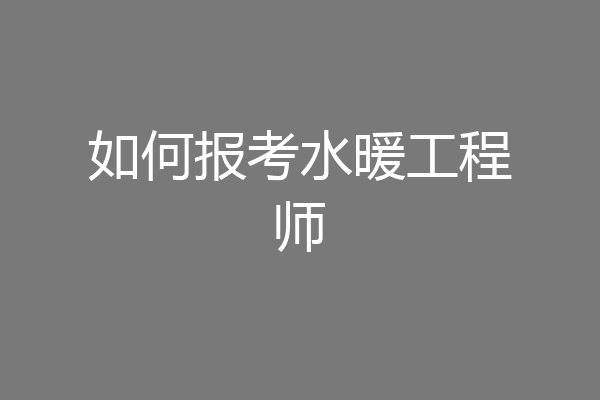 如何报考水暖工程师