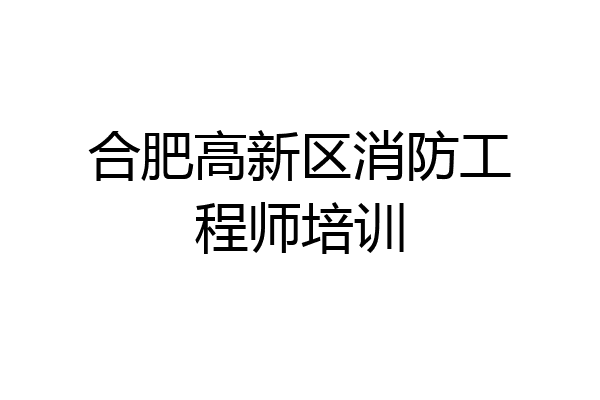 合肥高新区消防工程师培训