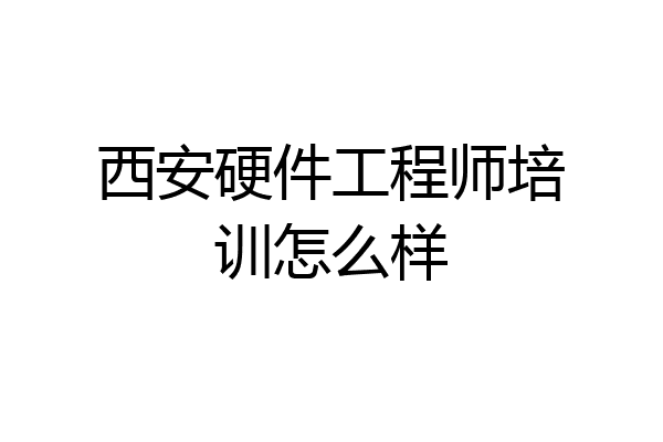 西安硬件工程师培训怎么样