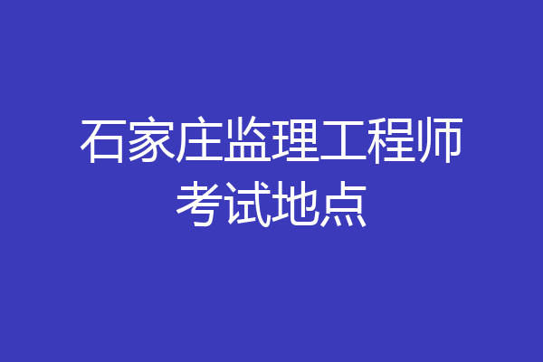 石家庄监理工程师考试地点