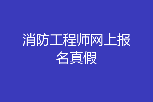 消防工程师网上报名真假