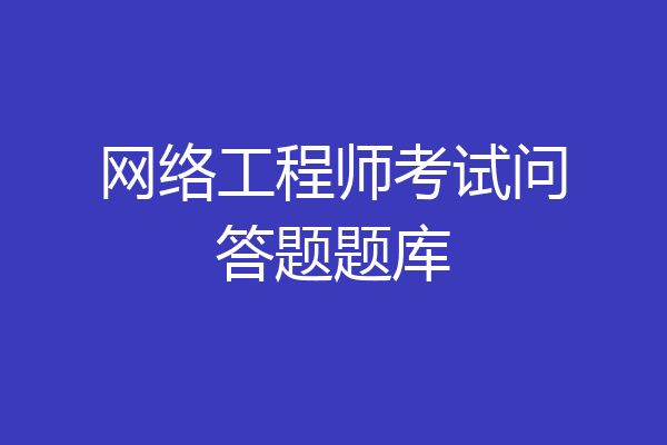网络工程师考试问答题题库