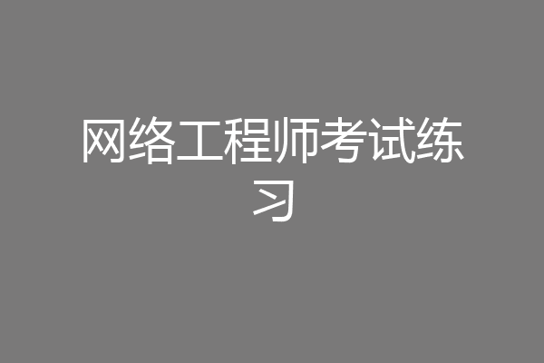 网络工程师考试练习