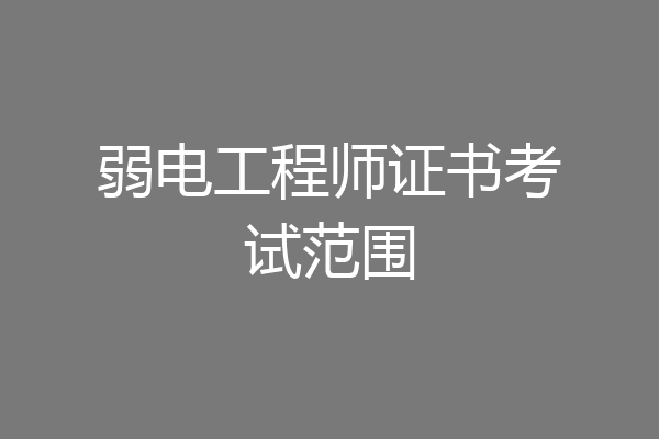 弱电工程师证书考试范围