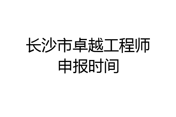 长沙市卓越工程师申报时间