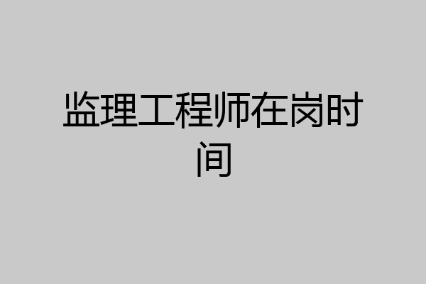 监理工程师在岗时间