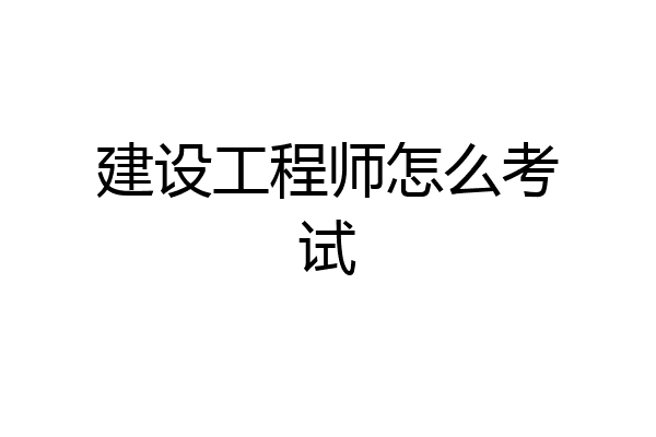 建设工程师怎么考试