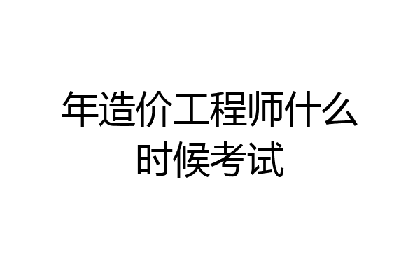 年造价工程师什么时候考试