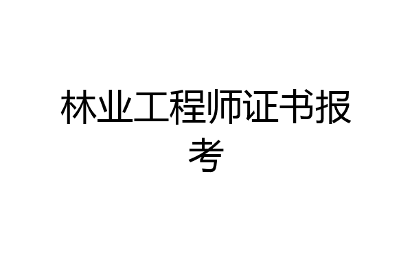 林业工程师证书报考