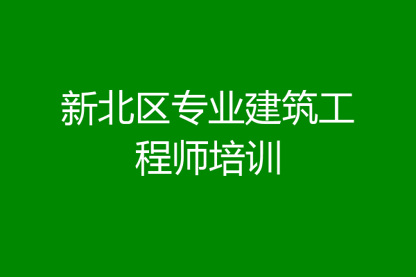 新北区专业建筑工程师培训