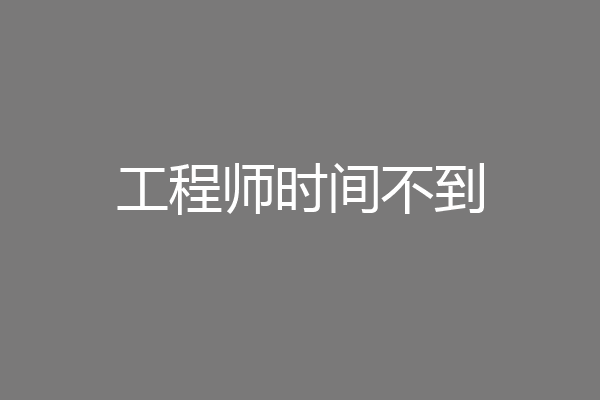 工程师时间不到