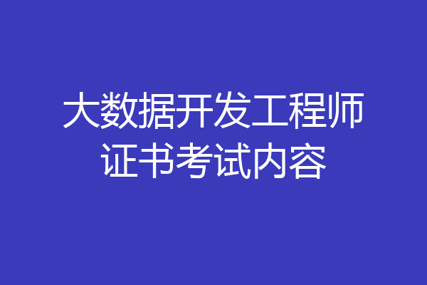 大数据开发工程师证书考试内容