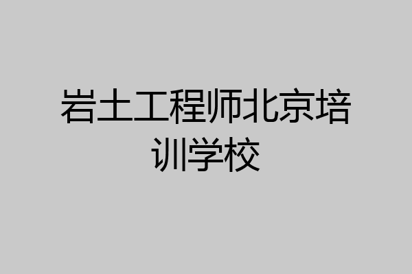 岩土工程师北京培训学校