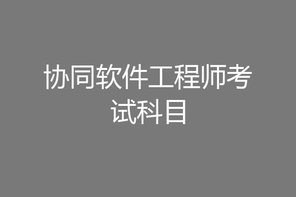 协同软件工程师考试科目