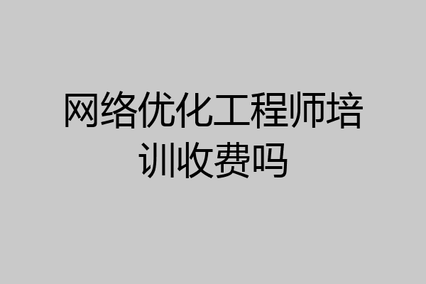 网络优化工程师培训收费吗