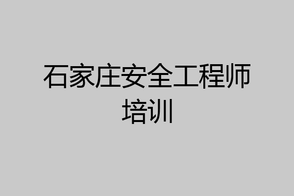 石家庄安全工程师培训