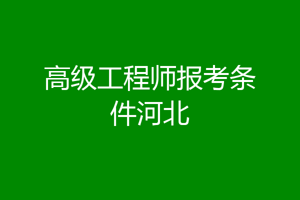 高级工程师报考条件河北