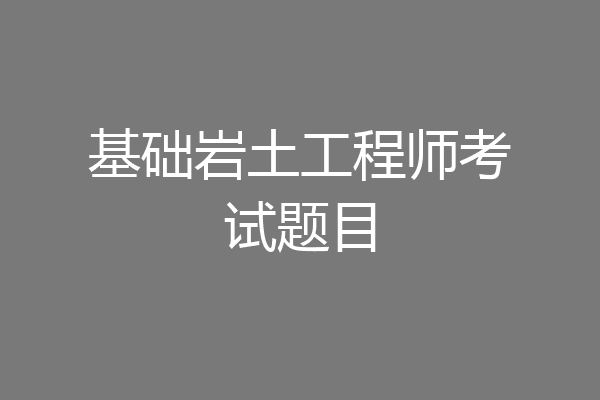 基础岩土工程师考试题目