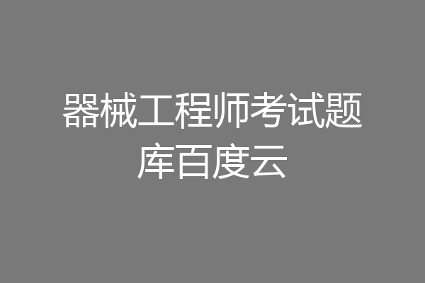 器械工程师考试题库百度云