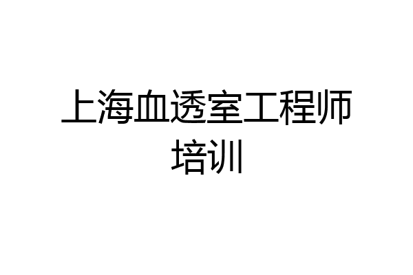 上海血透室工程师培训