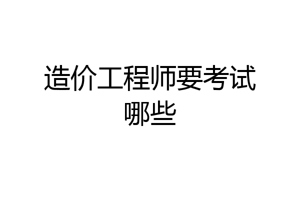 造价工程师要考试哪些