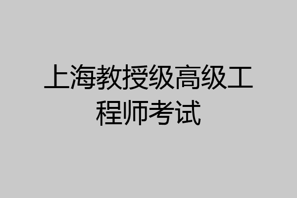 上海教授级高级工程师考试