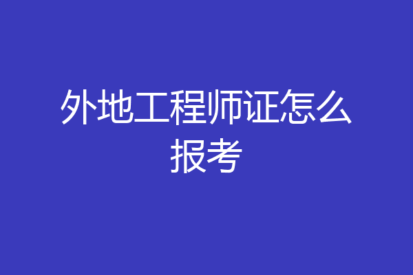 外地工程师证怎么报考