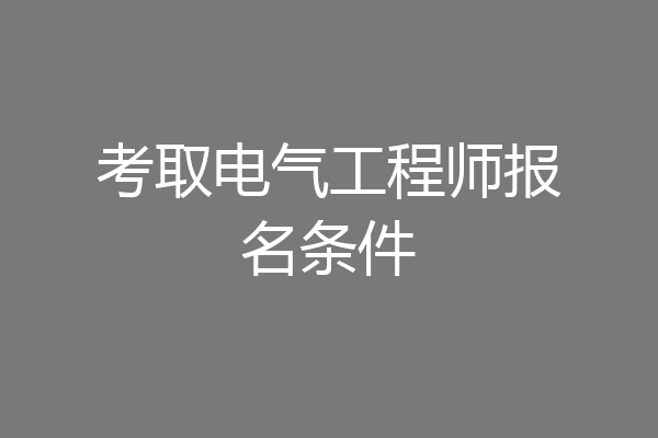 考取电气工程师报名条件