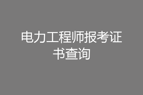 电力工程师报考证书查询