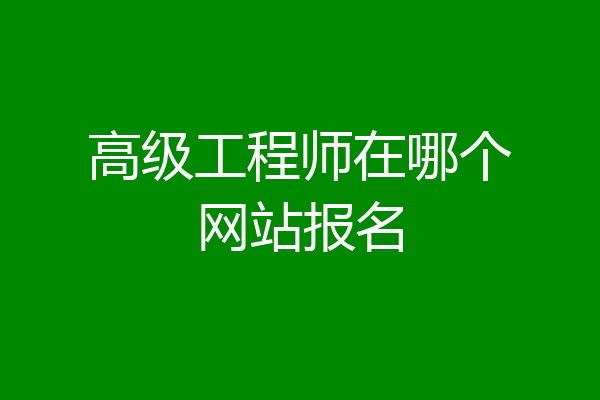 高级工程师在哪个网站报名