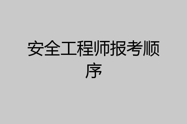 安全工程师报考顺序