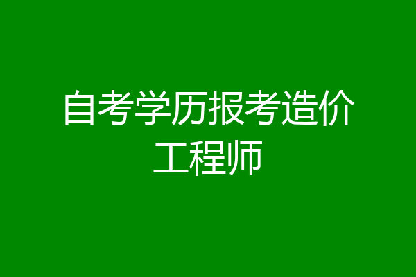 自考学历报考造价工程师
