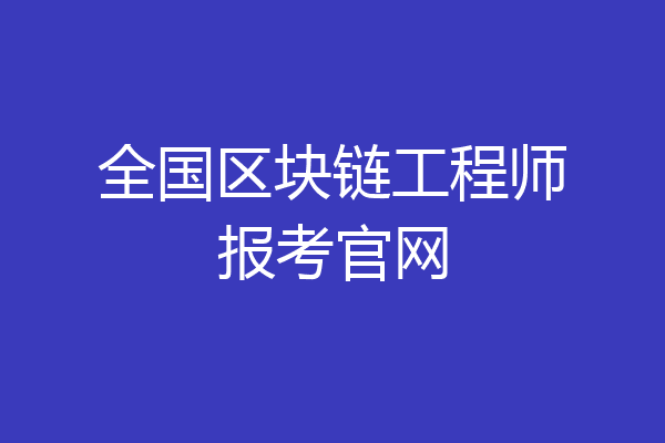 全国区块链工程师报考官网